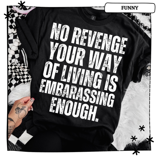 No Revenge Your Way Of Living Is Embarassing Enough