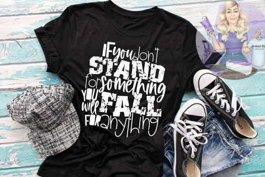 If You Don't Stand For Something You Will Fall For Anything