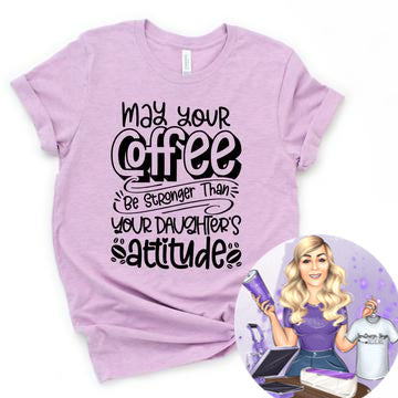 May Your Coffee Be Stronger Than Your Daughters Attitude
