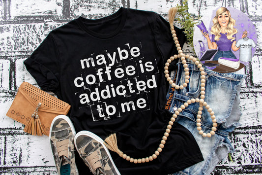 Maybe Coffee Is Addicted To Me