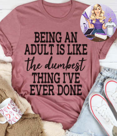 Being An Adult Is Like The Dumbest Thing I've Ever Done
